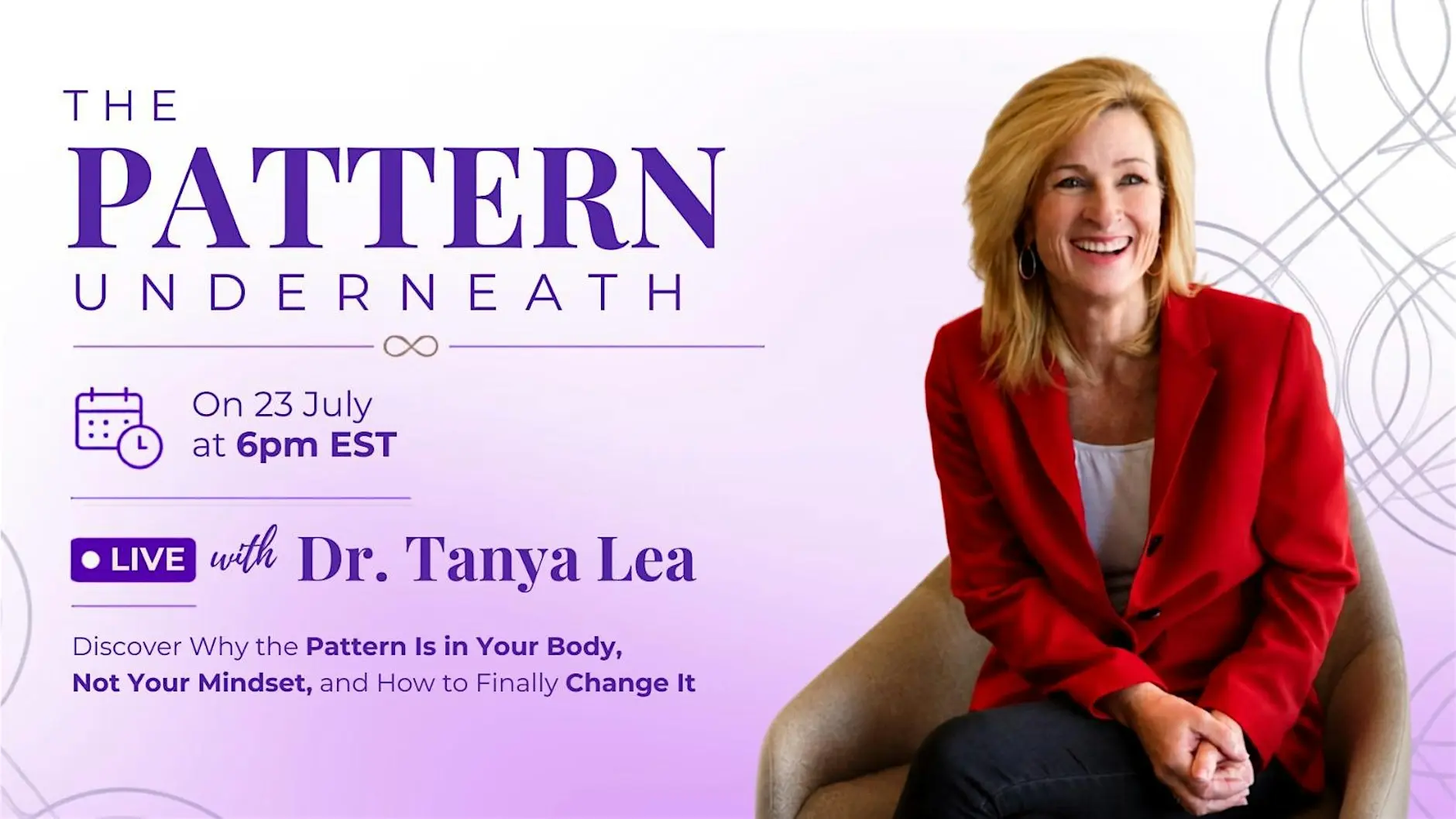 The Pattern Underneath — a live event with Dr. Tanya Lea on July 23 at 6PM EST. Discover why the pattern is in your body, not your mindset, and how to finally change it.